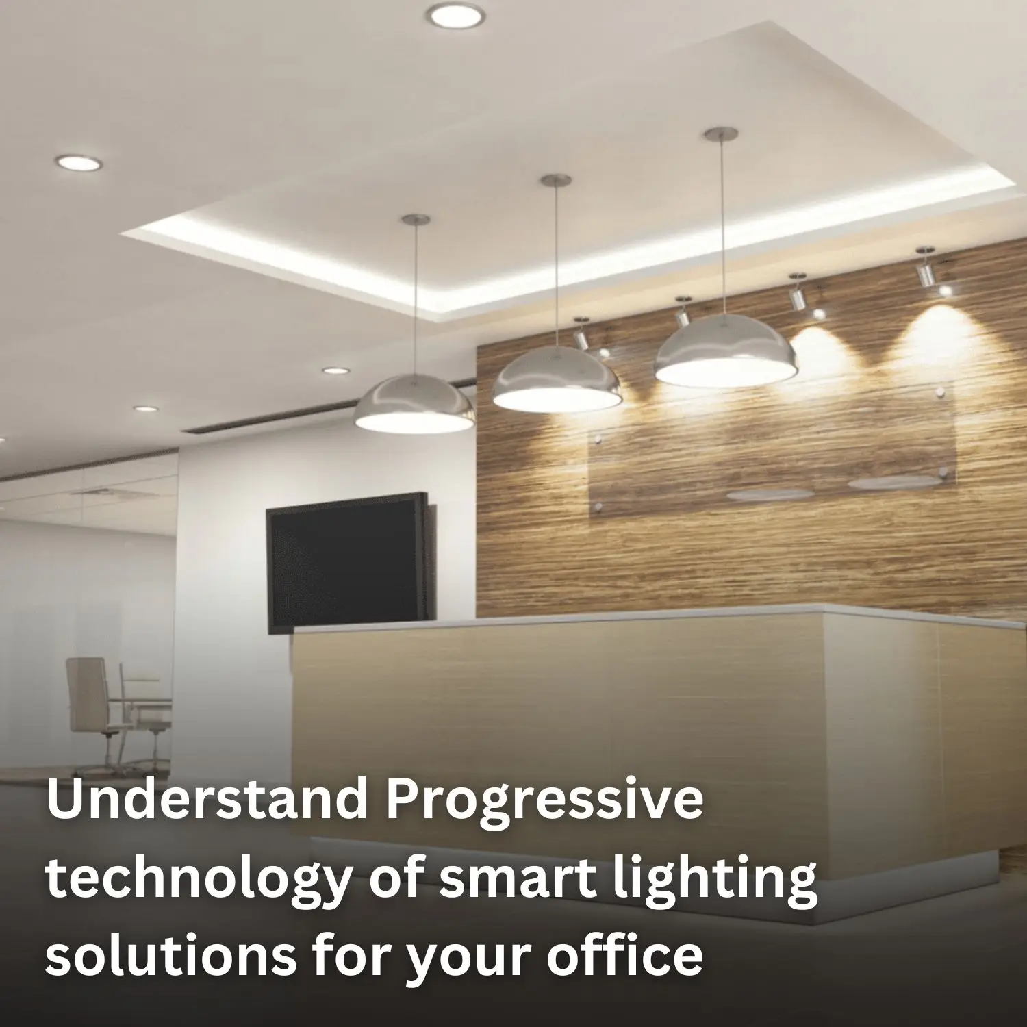 Understand Progressive technology of smart lighting solutions for your office